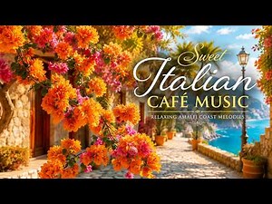 Sweet Italian Café Music - Relaxing Amalfi Coast Melodies | Mediterranean Morning Coffee