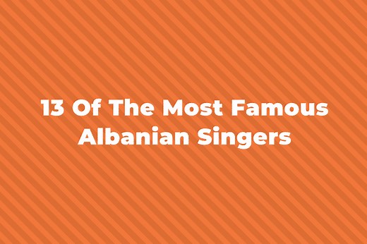 13 Of The Greatest And Most Famous Albanian Singers