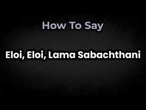 How To Pronounce Eloi, Eloi, Lama Sabachthani? (CORRECTLY) Meaning & Pronunciation