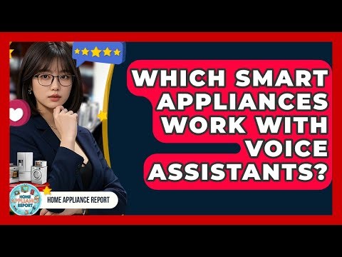 Which Smart Appliances Work With Voice Assistants? - Home Appliance Report