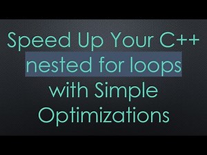 Speed Up Your C+ + nested for loops with Simple Optimizations