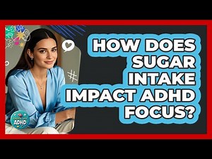 How Does Sugar Intake Impact ADHD Focus?