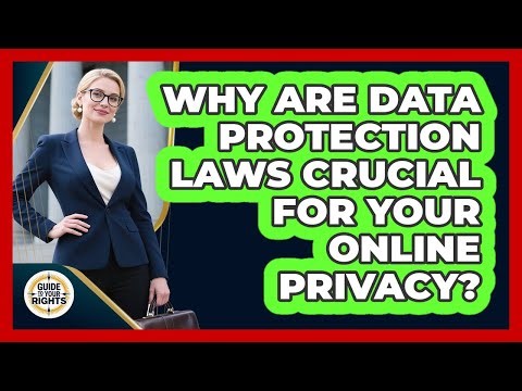 Why Are Data Protection Laws Crucial For Your Online Privacy? - Guide To Your Rights