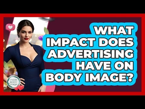 What Impact Does Advertising Have On Body Image? - Inside Body Image