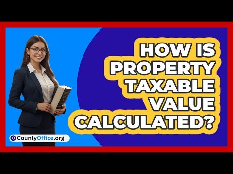How Is Property Taxable Value Calculated?