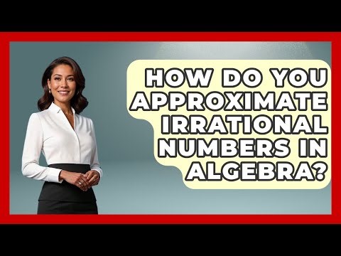 How Do You Approximate Irrational Numbers In Algebra? - Your Algebra Coach