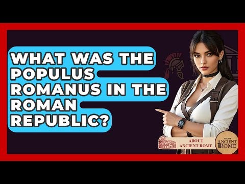 What Was The Populus Romanus In The Roman Republic? - All About Rome