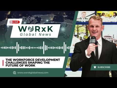 Workforce Development Challenges Shaping the Future of Work | WORxK Global News
