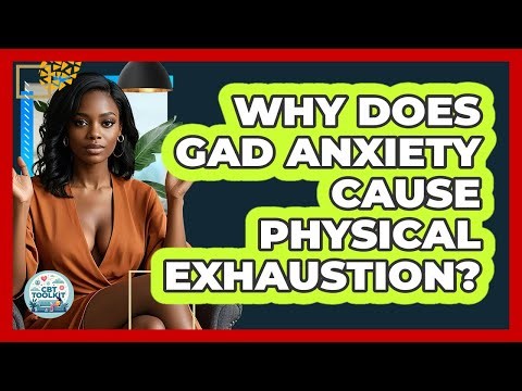 Why Does GAD Anxiety Cause Physical Exhaustion? - CBT Toolkit
