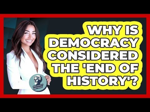 Why Is Democracy Considered The 'end Of History'? - Philosophy Beyond