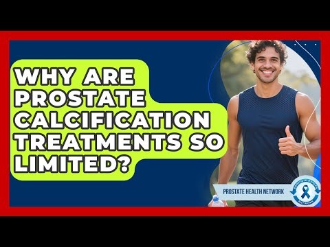 Why Are Prostate Calcification Treatments So Limited? - Prostate Health Network