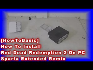 [HowToBasic] How To Install Red Dead Redemption 2 On PC - Sparta Extended Remix