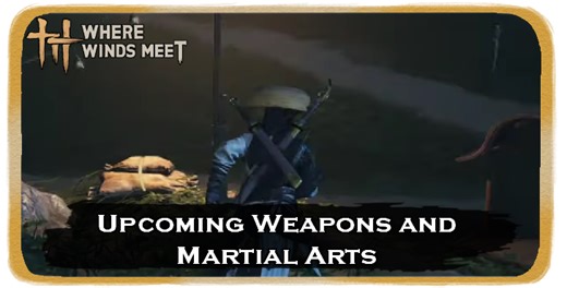 Upcoming New Weapons and Martial Arts | Where Winds Meet｜Game8