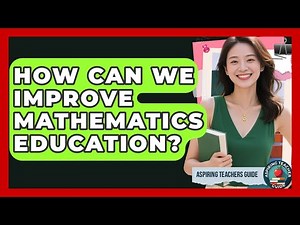 How Can We Improve Mathematics Education? - Aspiring Teacher Guide