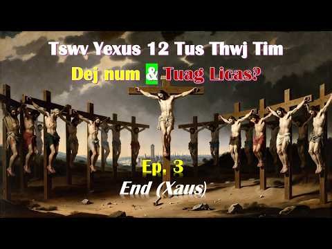Lus Pivtxwv + Kawm Paub Txog Yexus 12 Tus Thwjtim Dej num + Tuag Licas? Ep. 3 End (Xaus)