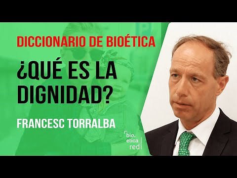 Qué es la dignidad humana. Francesc Torralba. Diccionario Bioética