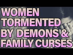 Women Tormented By Demons & Family Curses