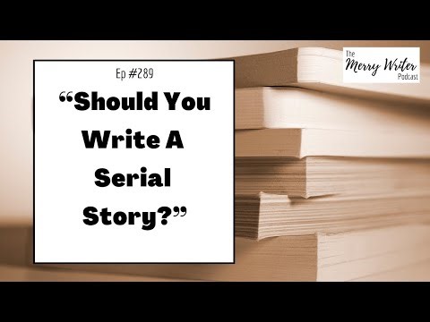 Should You Write A Serial? | Ep. 289 | The Merry Writer Podcast