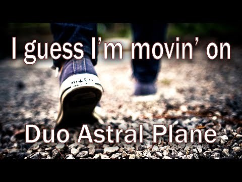 I guess I'm movin' on - Duo Astral Plane - Original Song