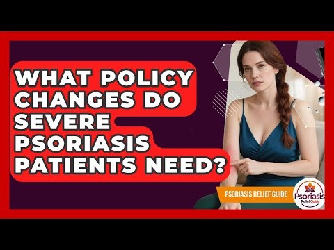 What Policy Changes Do Severe Psoriasis Patients Need? - Psoriasis Relief Guide