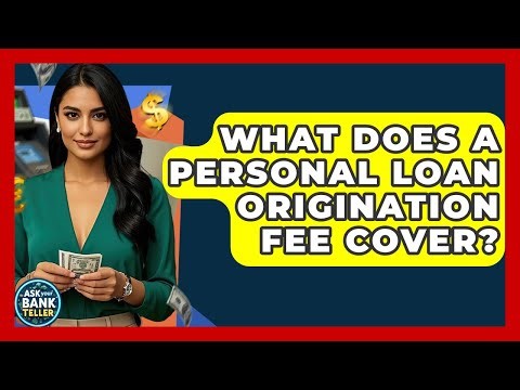 What Does A Personal Loan Origination Fee Cover? - Ask Your Bank Teller