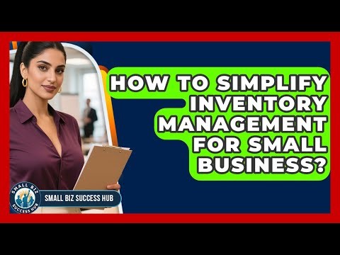 How To Simplify Inventory Management For Small Business? - Small Biz Success Hub