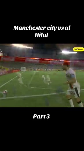 Manchester City vs Al Hilal: Part 3 Highlights