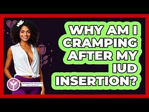 Why Am I Cramping After My IUD Insertion?