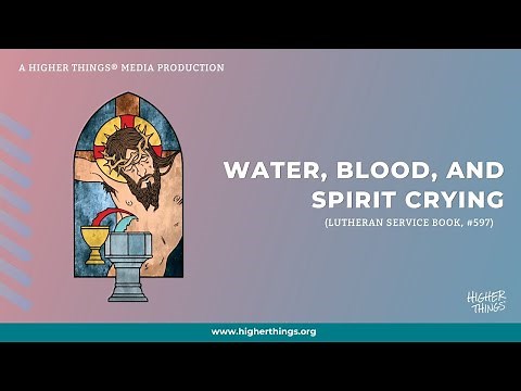 Water, Blood, And Spirit Crying (LSB #597)