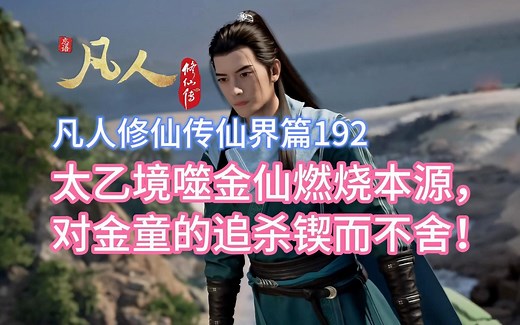 凡人修仙传仙界篇192：太乙境噬金仙燃烧本源，对金童的追杀锲而不舍！