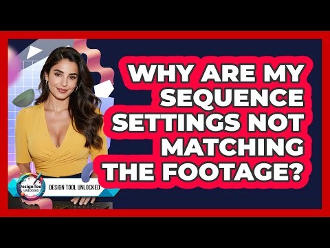 Why Are My Sequence Settings Not Matching The Footage?