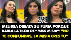 MELISSA DESATA SU FURIA EN VIVO PORQUE KARLA LA TILDA DE “MISS MISIA”: “NO TE CONFUNDAS, LA MISIA ERES TU” | DOBLE V Farándula