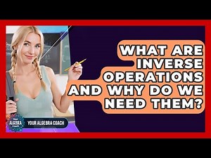 What Are Inverse Operations And Why Do We Need Them? - Your Algebra Coach