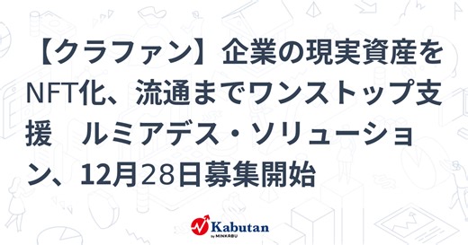 【クラファン】企業の現実資産をNFT化、流通までワンストップ支援　ルミアデス・ソリューション、12月28日募集開始 | 経済 - 株探ニュース