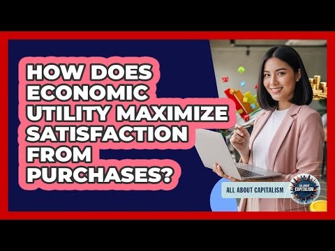 How Does Economic Utility Maximize Satisfaction From Purchases? - All About Capitalism