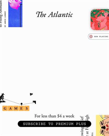 Introducing Premium Plus: Get unlimited access for four people—for less than $4 a week. For a limited time, you’ll also get The Atlantic scrapbook and a special tote. | The Atlantic