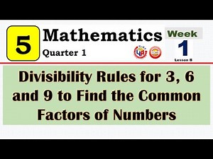 MATH 5 QUARTER 1 - WEEK 1 | DIVISIBILITY RULES FOR 3, 6 AND 9 TO FIND THE COMMON FACTORS OF NUMBERS