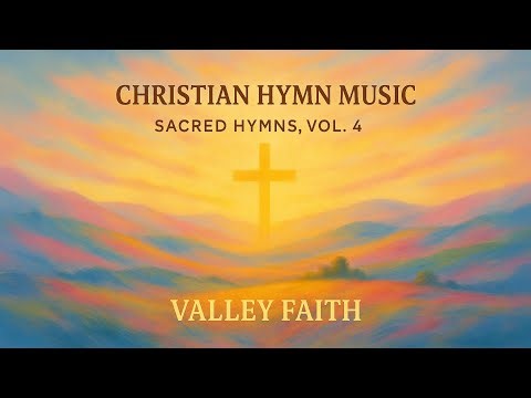 Sacred Hymns, Vol. 4 | Traditional Christian Hymn Music –Valley Faith