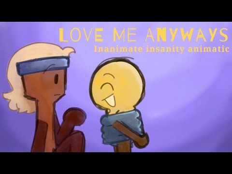 Love Me Anyway//Inanimate Insanity//Lightbrush Animatic