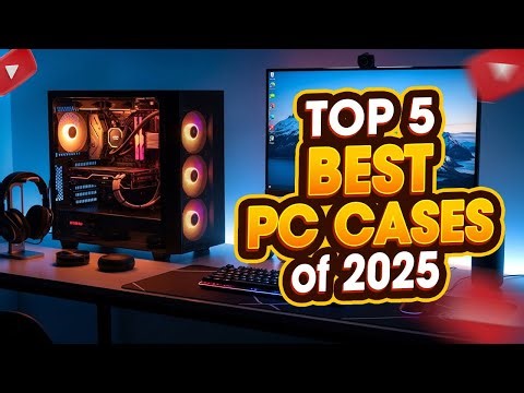 Top 5 Best PC Cases of 2025