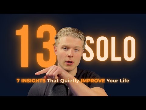 13 | SOLO | 7 Insights That Quietly Improve Your Life