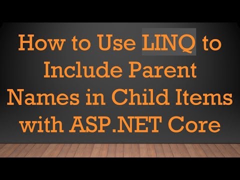 How to Use LINQ to Include Parent Names in Child Items with ASP.NET Core