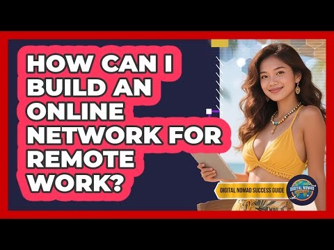 How Can I Build An Online Network For Remote Work?