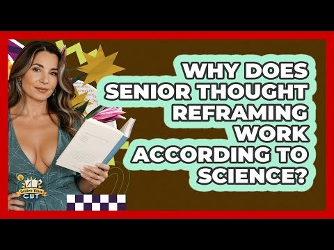 Why Does Senior Thought Reframing Work According To Science? - Golden Years CBT