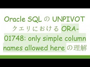 Oracle SQLのUNPIVOTクエリにおけるORA-01748: only simple column names allowed hereの理解
