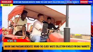 Mayor- Tame Phassang dedicates four ‘round-the-clock’ waste collection vehicles specially for daily markets | Arunachal Today