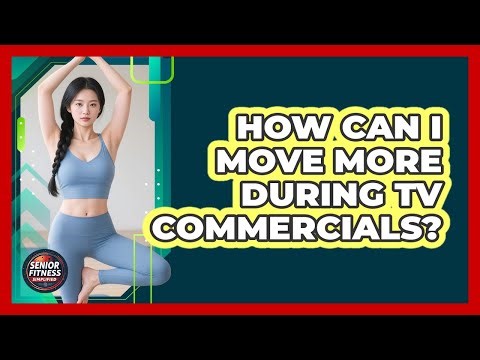 How Can I Move More During TV Commercials?