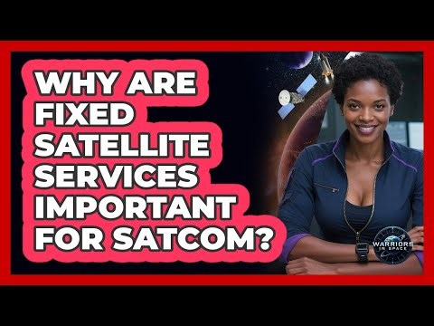 Why Are Fixed Satellite Services Important For Satcom?
