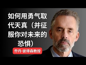 如何用勇气取代天真（并征服你对未来的恐惧） 乔丹·彼得森教授