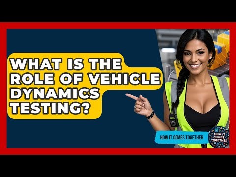 What Is The Role Of Vehicle Dynamics Testing? - How It Comes Together